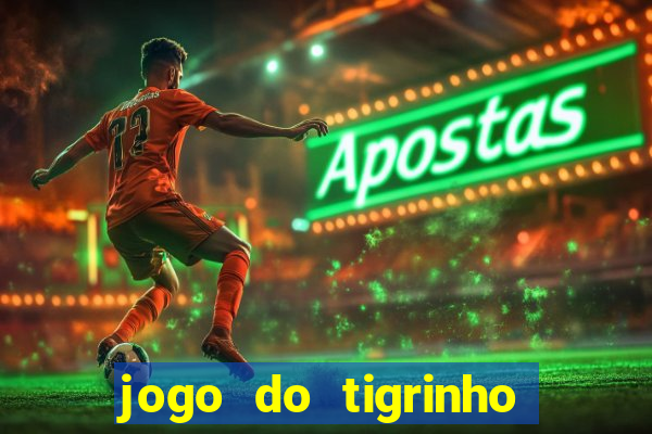 jogo do tigrinho ganha dinheiro de verdade